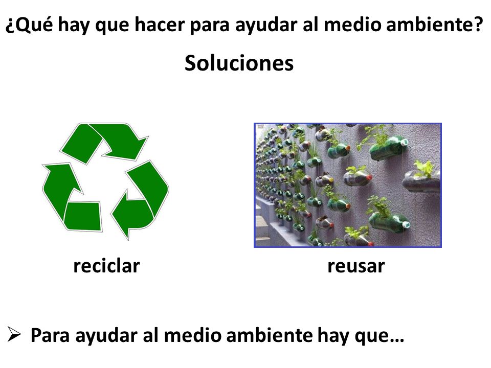 Soluciones ¿Qué hay que hacer para ayudar al medio ambiente reciclar