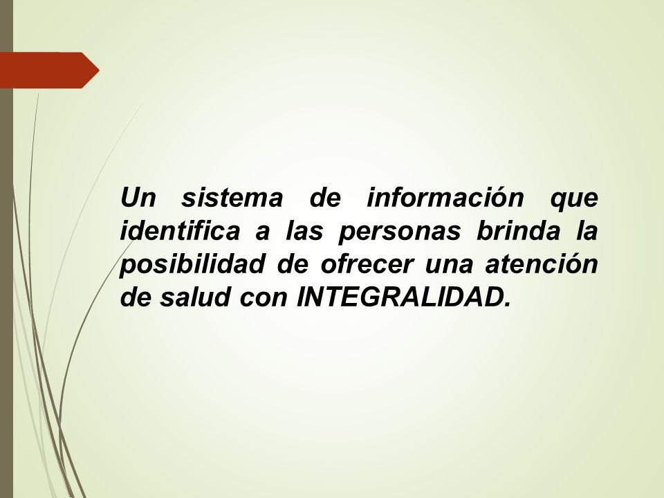 Un sistema de información que identifica a las personas brinda la posibilidad de ofrecer una atención de salud con INTEGRALIDAD.