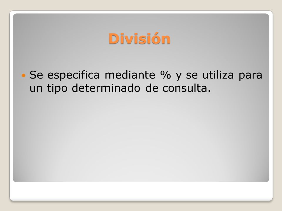 División Se especifica mediante % y se utiliza para un tipo determinado de consulta.