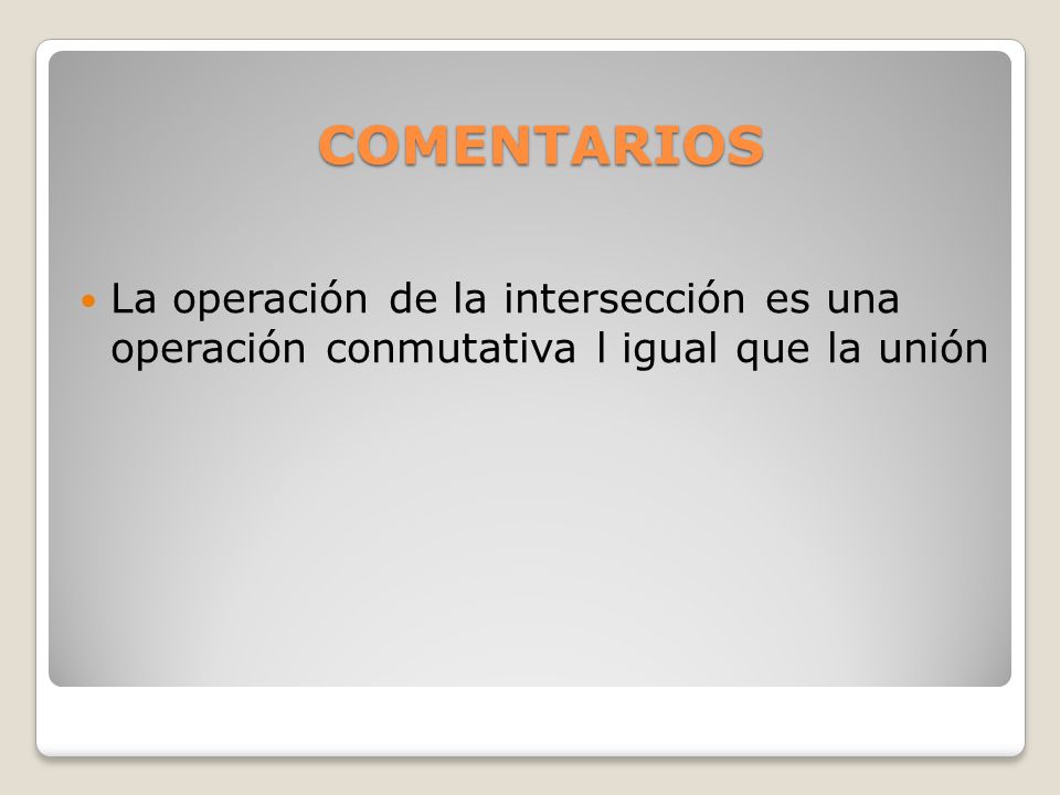 COMENTARIOS La operación de la intersección es una operación conmutativa l igual que la unión