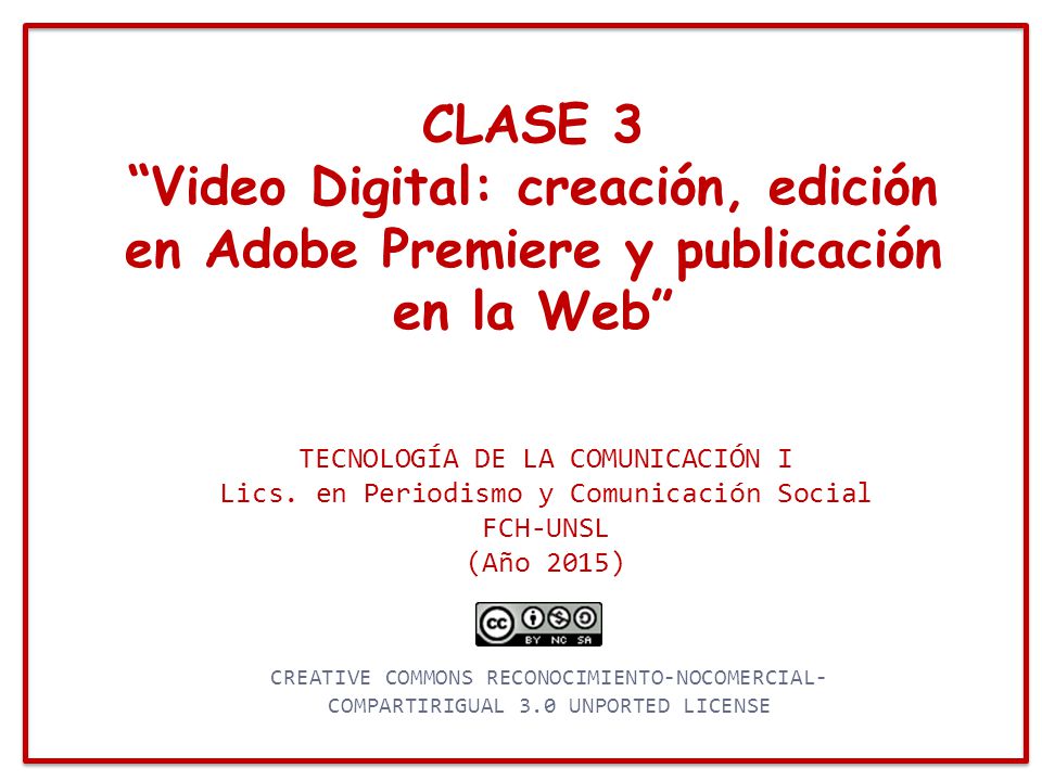 CLASE 3 Video Digital: creación, edición en Adobe Premiere y publicación en la Web TECNOLOGÍA DE LA COMUNICACIÓN I.