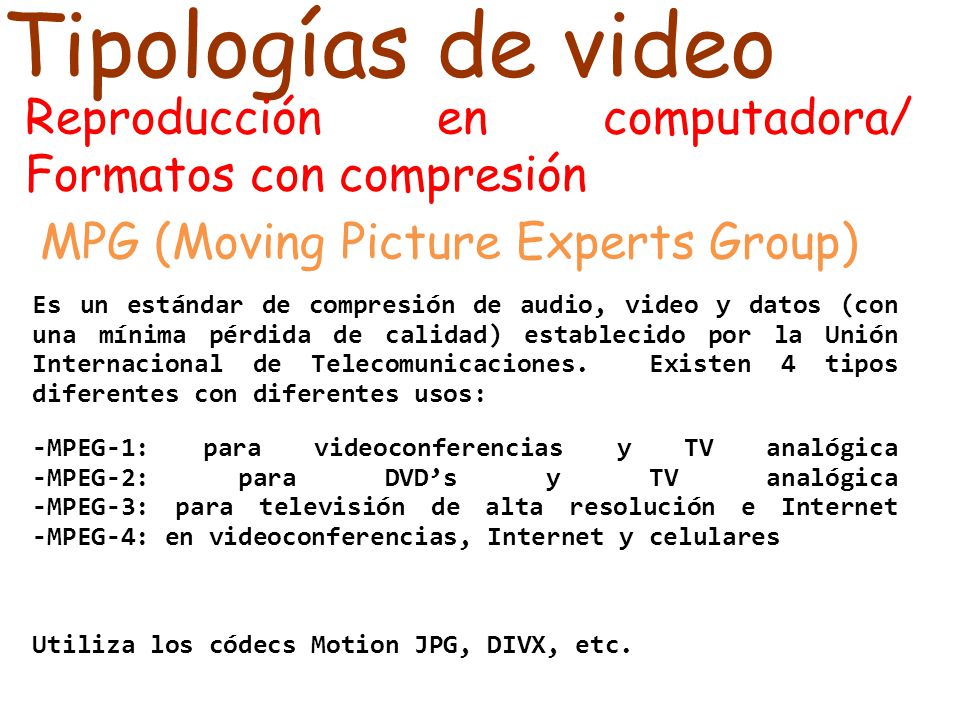 Tipologías de video Reproducción en computadora/ Formatos con compresión. MPG (Moving Picture Experts Group)