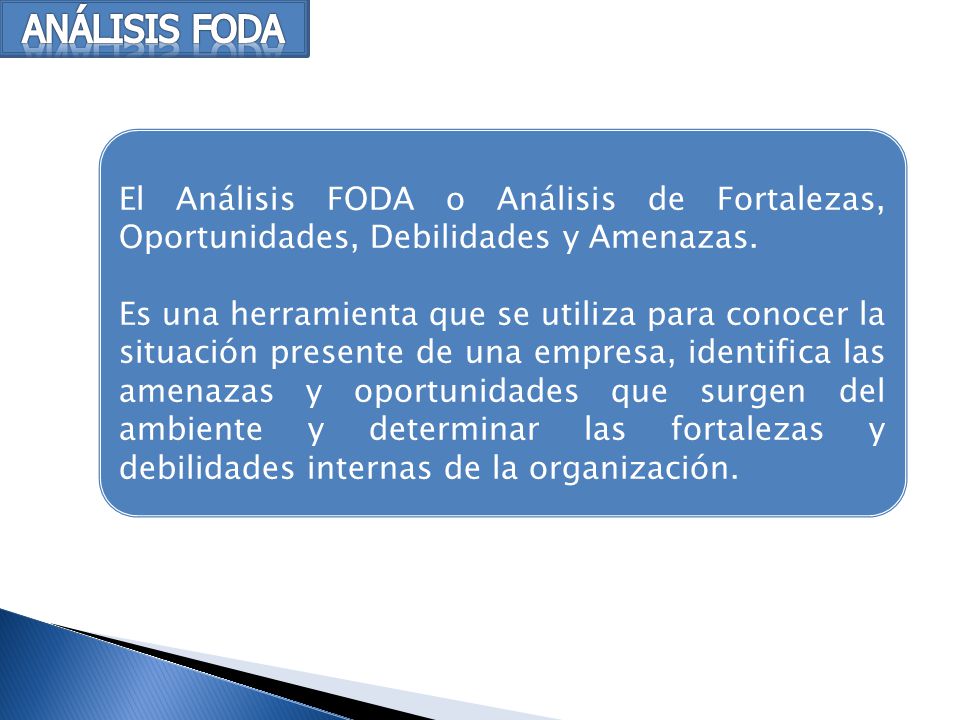ANÁLISIS FODA El Análisis FODA o Análisis de Fortalezas, Oportunidades, Debilidades y Amenazas.