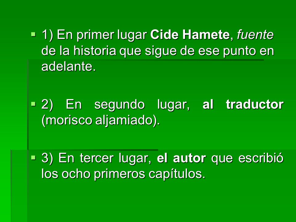 1) En primer lugar Cide Hamete, fuente de la historia que sigue de ese punto en adelante.