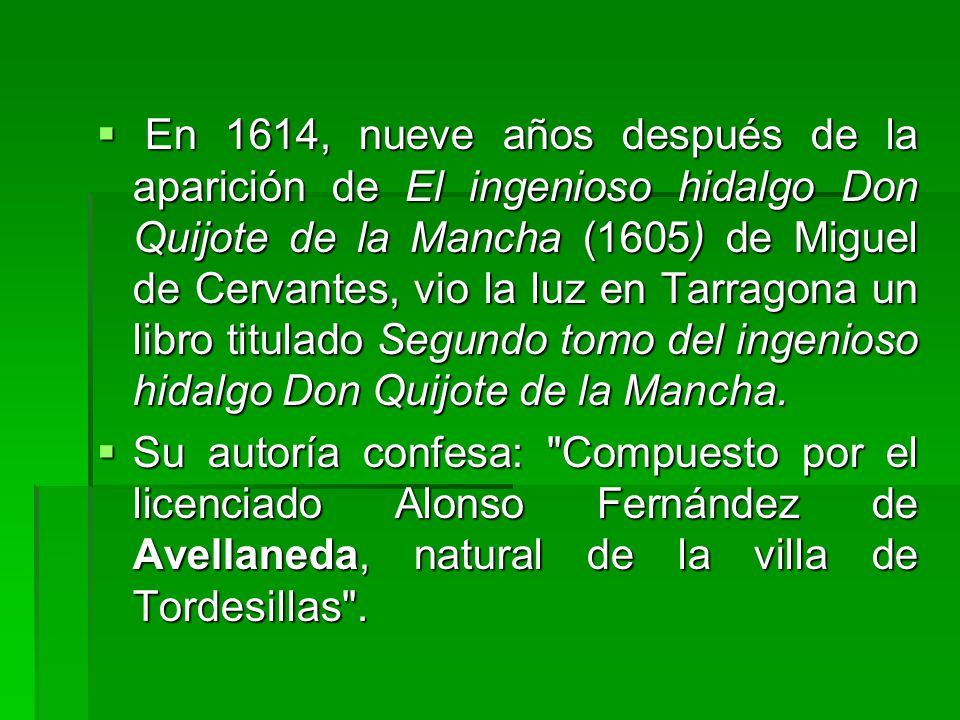 En 1614, nueve años después de la aparición de El ingenioso hidalgo Don Quijote de la Mancha (1605) de Miguel de Cervantes, vio la luz en Tarragona un libro titulado Segundo tomo del ingenioso hidalgo Don Quijote de la Mancha.