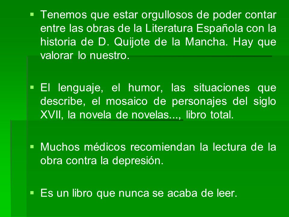 Tenemos que estar orgullosos de poder contar entre las obras de la Literatura Española con la historia de D. Quijote de la Mancha. Hay que valorar lo nuestro.