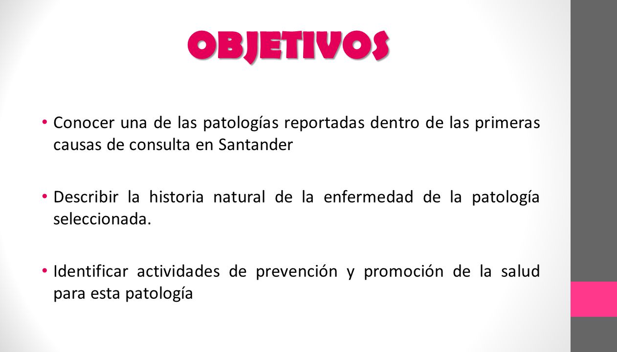 OBJETIVOS Conocer una de las patologías reportadas dentro de las primeras causas de consulta en Santander.