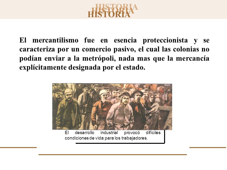 El mercantilismo fue en esencia proteccionista y se caracteriza por un comercio pasivo, el cual las colonias no podían enviar a la metrópoli, nada mas que la mercancía explícitamente designada por el estado.