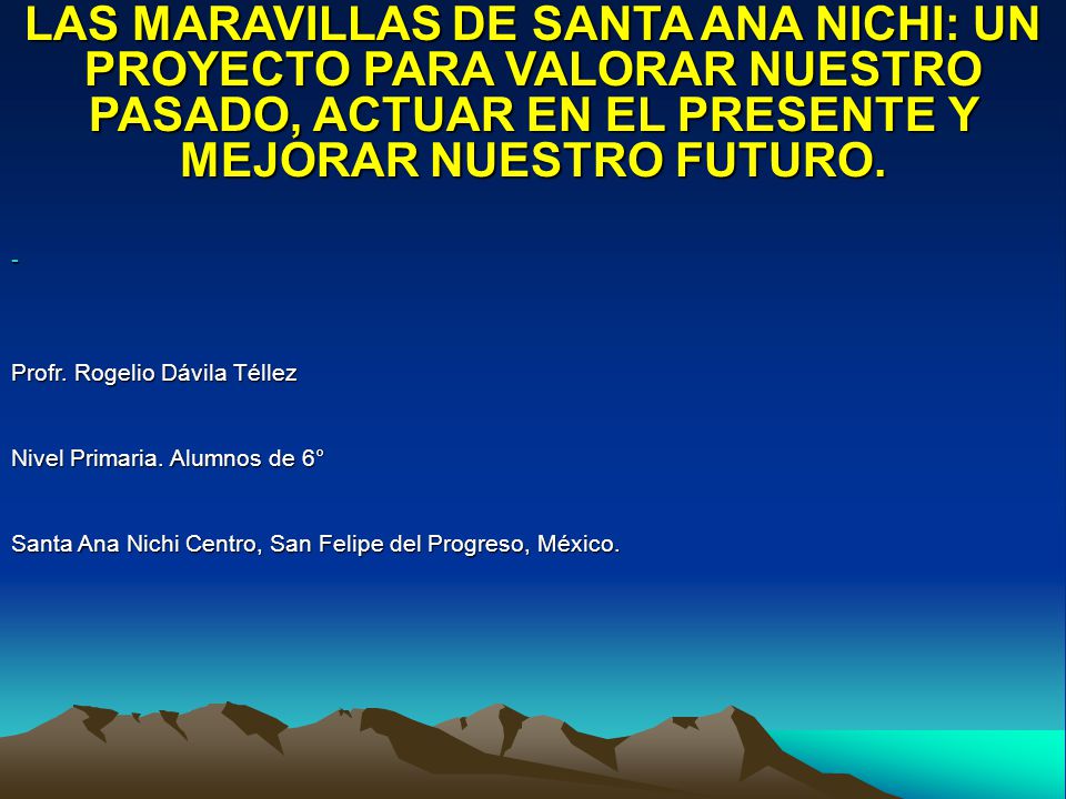 LAS MARAVILLAS DE SANTA ANA NICHI: UN PROYECTO PARA VALORAR NUESTRO PASADO, ACTUAR EN EL PRESENTE Y MEJORAR NUESTRO FUTURO.