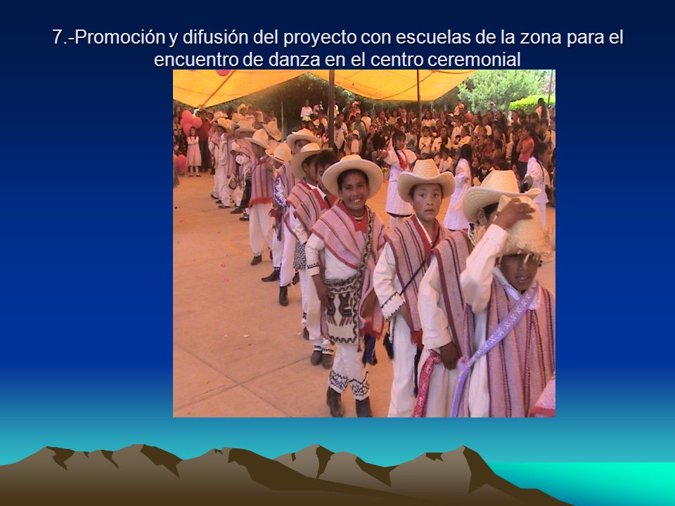 7.-Promoción y difusión del proyecto con escuelas de la zona para el encuentro de danza en el centro ceremonial