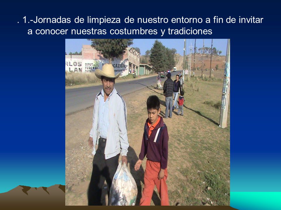 . 1.-Jornadas de limpieza de nuestro entorno a fin de invitar a conocer nuestras costumbres y tradiciones
