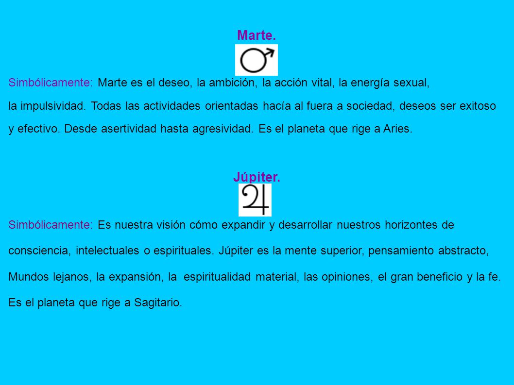 Marte. Simbólicamente: Marte es el deseo, la ambición, la acción vital, la energía sexual,
