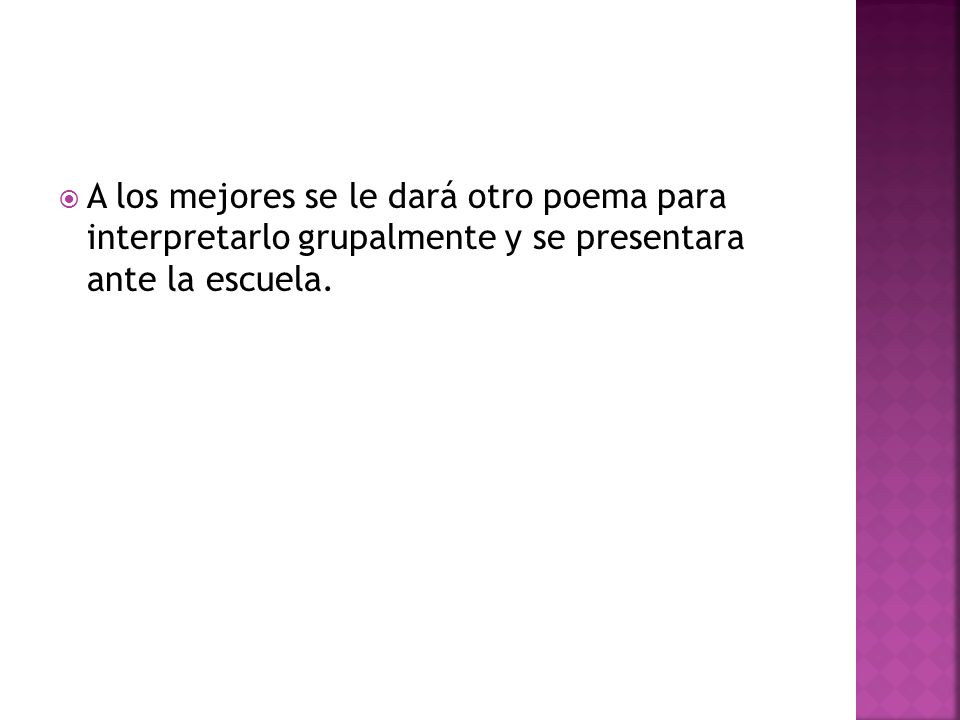 A los mejores se le dará otro poema para interpretarlo grupalmente y se presentara ante la escuela.