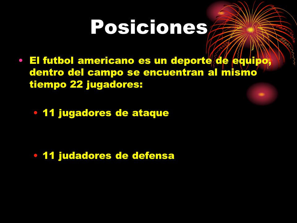 Posiciones El futbol americano es un deporte de equipo, dentro del campo se encuentran al mismo tiempo 22 jugadores: