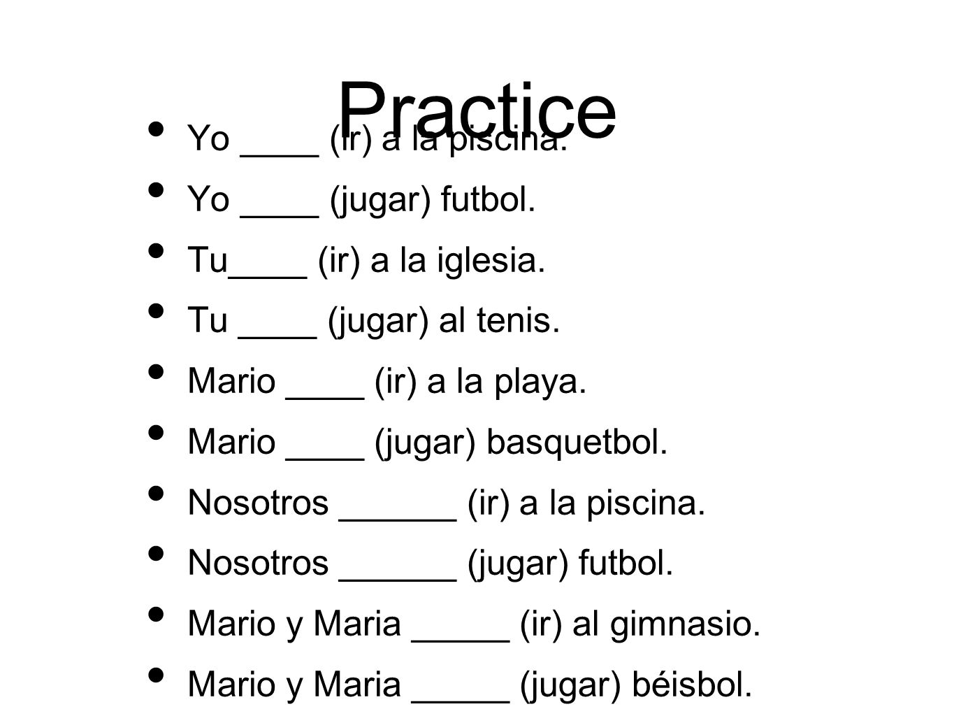Practice Yo ____ (ir) a la piscina. Yo ____ (jugar) futbol.