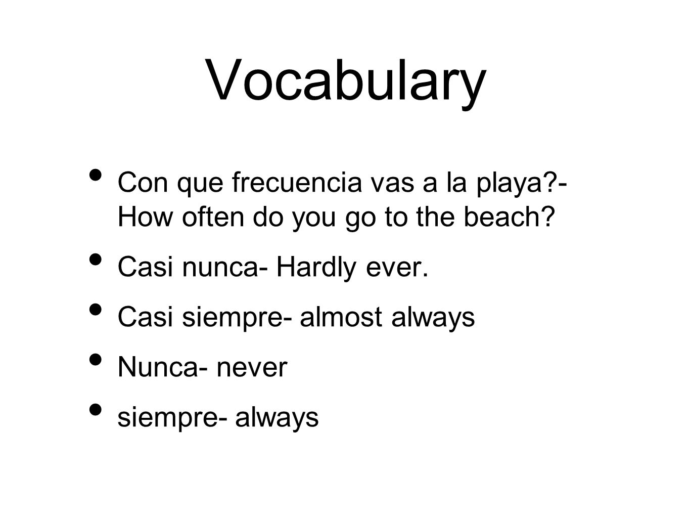 Vocabulary Con que frecuencia vas a la playa - How often do you go to the beach Casi nunca- Hardly ever.