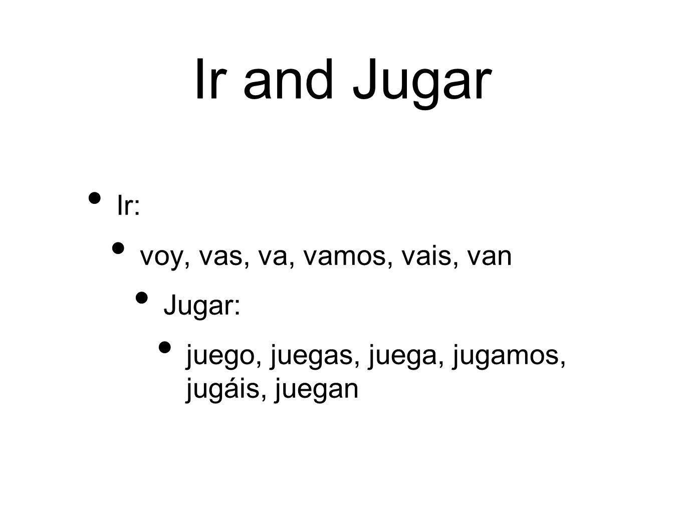 Ir and Jugar Ir: voy, vas, va, vamos, vais, van Jugar: