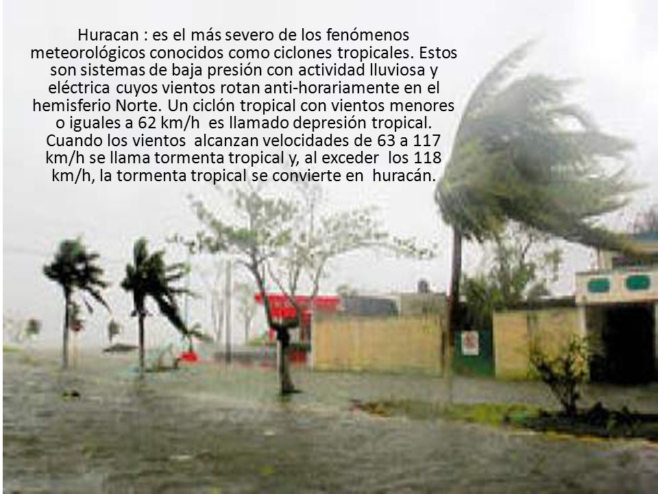Huracan : es el más severo de los fenómenos meteorológicos conocidos como ciclones tropicales.