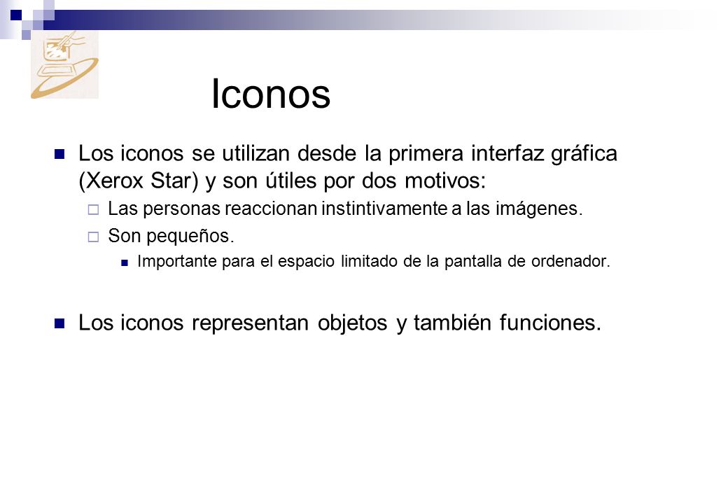 Iconos Los iconos se utilizan desde la primera interfaz gráfica (Xerox Star) y son útiles por dos motivos:
