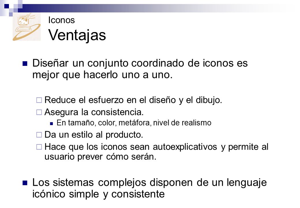 Iconos Ventajas Diseñar un conjunto coordinado de iconos es mejor que hacerlo uno a uno. Reduce el esfuerzo en el diseño y el dibujo.