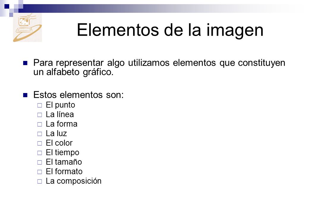 Elementos de la imagen Para representar algo utilizamos elementos que constituyen un alfabeto gráfico.
