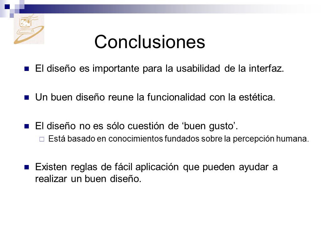 Conclusiones El diseño es importante para la usabilidad de la interfaz. Un buen diseño reune la funcionalidad con la estética.