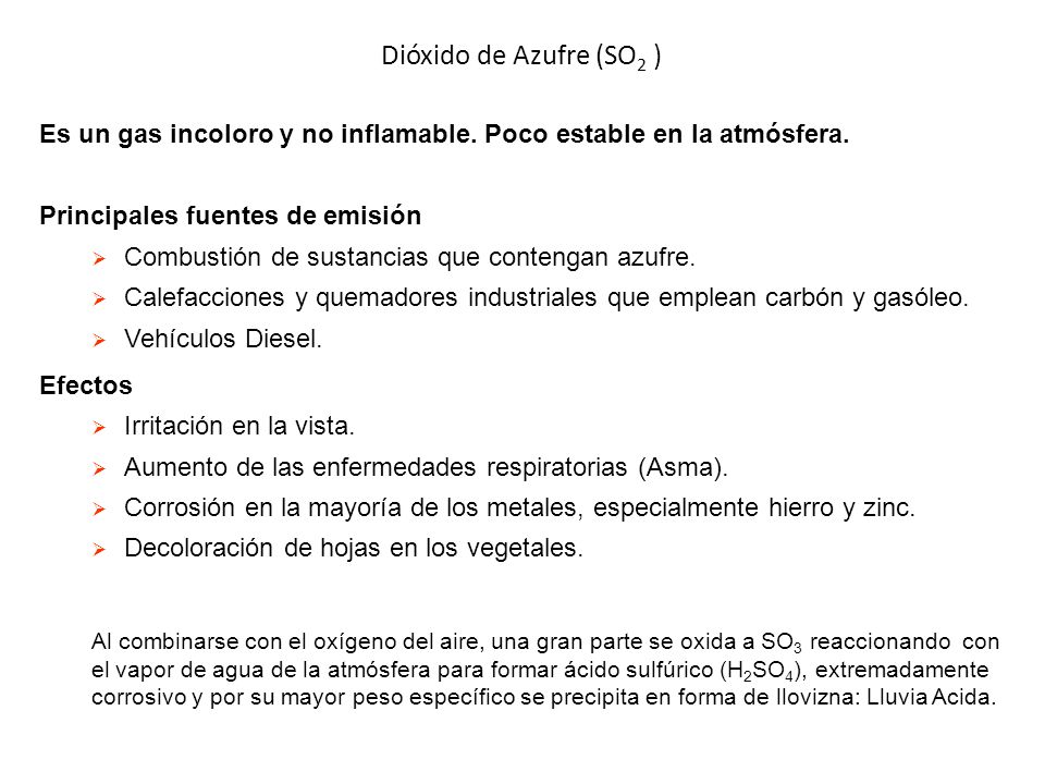 Dióxido de Azufre (SO2 ) Es un gas incoloro y no inflamable. Poco estable en la atmósfera. Principales fuentes de emisión.