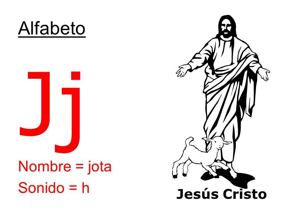 Alfabeto Jj Nombre = jota Sonido = h Jesús Cristo
