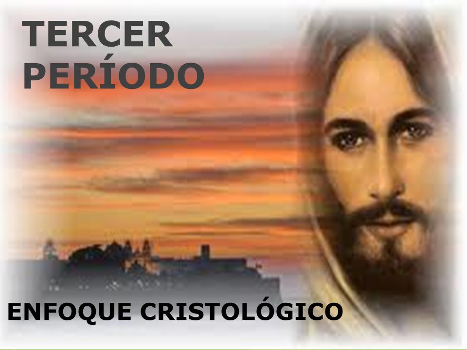 TERCER PERÍODO ENFOQUE CRISTOLÓGICO