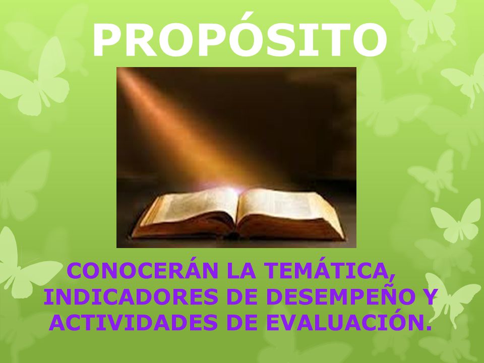 PROPÓSITO CONOCERÁN LA TEMÁTICA, INDICADORES DE DESEMPEÑO Y ACTIVIDADES DE EVALUACIÓN.