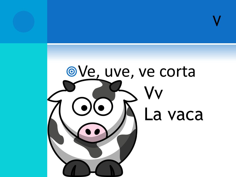 V Ve, uve, ve corta Vv La vaca