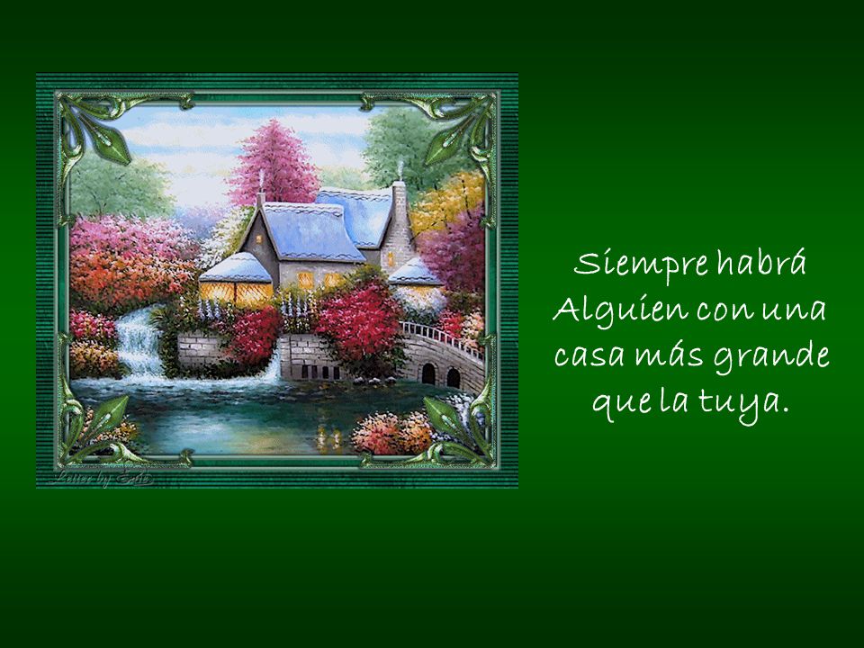 Siempre habrá Alguien con una casa más grande que la tuya.