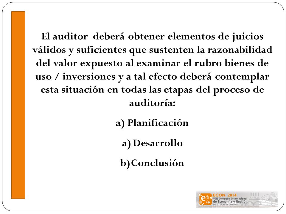 El auditor deberá obtener elementos de juicios válidos y suficientes que sustenten la razonabilidad del valor expuesto al examinar el rubro bienes de uso / inversiones y a tal efecto deberá contemplar esta situación en todas las etapas del proceso de auditoría: