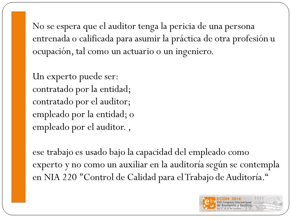No se espera que el auditor tenga la pericia de una persona entrenada o calificada para asumir la práctica de otra profesión u ocupación, tal como un actuario o un ingeniero.