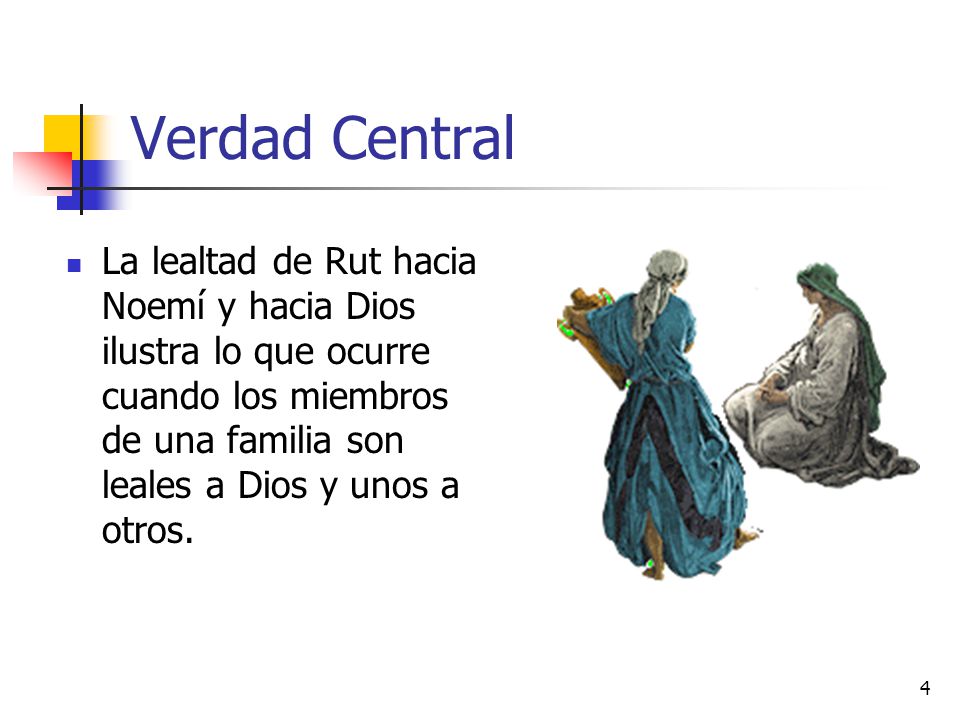 Verdad Central La lealtad de Rut hacia Noemí y hacia Dios ilustra lo que ocurre cuando los miembros de una familia son leales a Dios y unos a otros.