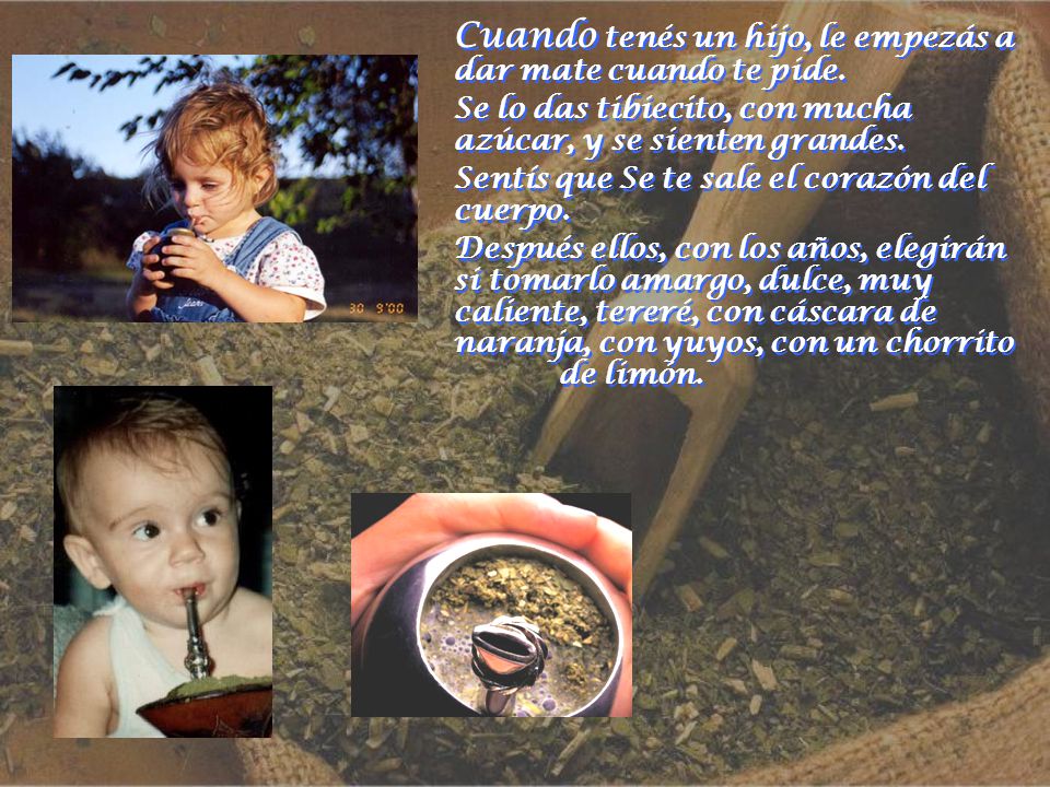 Cuando tenés un hijo, le empezás a dar mate cuando te pide.