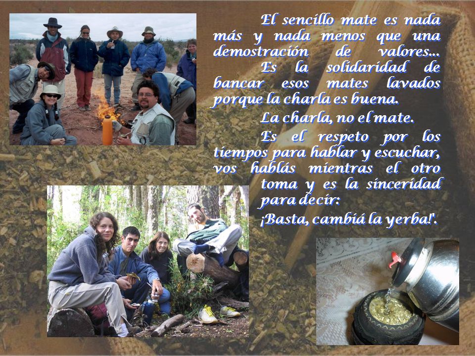 El sencillo mate es nada más y nada menos que una demostración de valores... Es la solidaridad de bancar esos mates lavados porque la charla es buena.