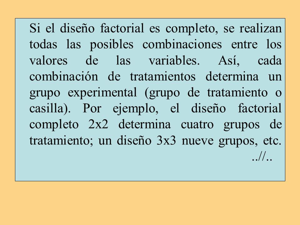 Si el diseño factorial es completo, se realizan todas las posibles combinaciones entre los valores de las variables.