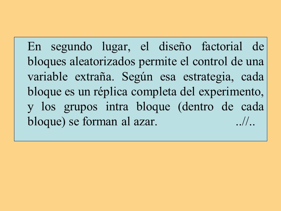 En segundo lugar, el diseño factorial de bloques aleatorizados permite el control de una variable extraña.