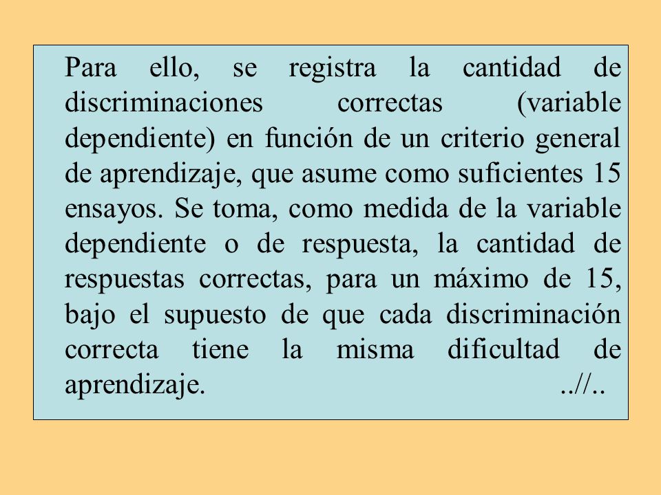 Para ello, se registra la cantidad de discriminaciones correctas (variable dependiente) en función de un criterio general de aprendizaje, que asume como suficientes 15 ensayos.