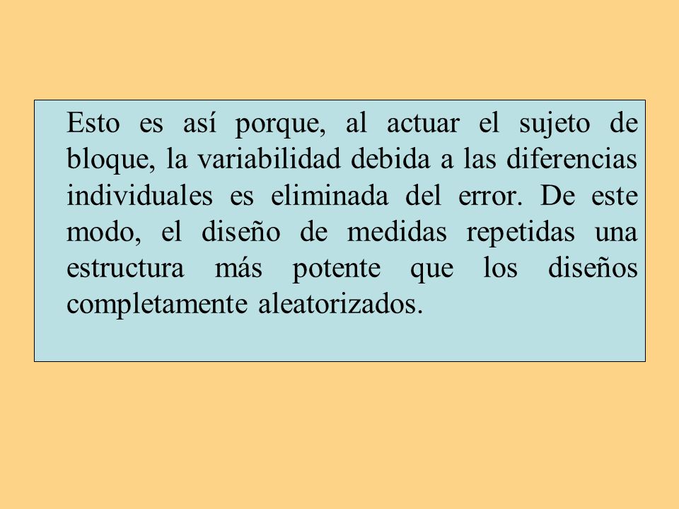Esto es así porque, al actuar el sujeto de bloque, la variabilidad debida a las diferencias individuales es eliminada del error.