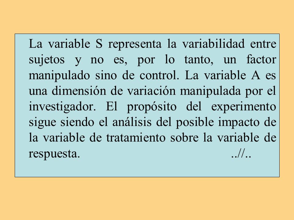 La variable S representa la variabilidad entre sujetos y no es, por lo tanto, un factor manipulado sino de control.