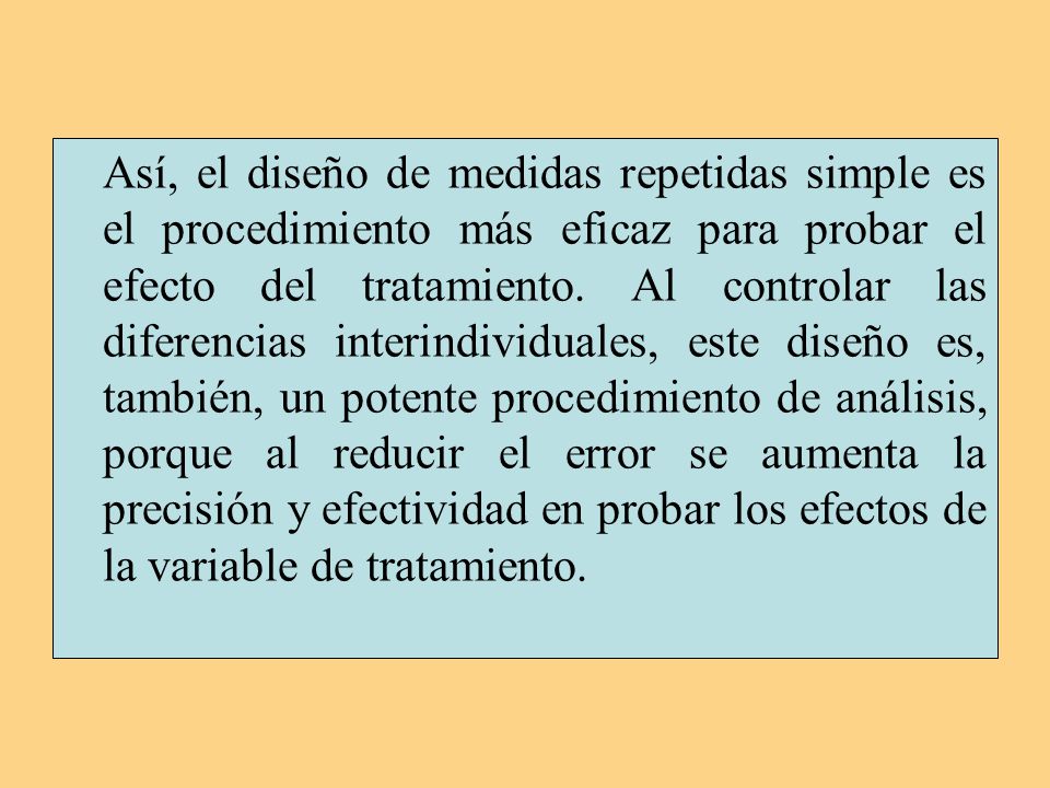 Así, el diseño de medidas repetidas simple es el procedimiento más eficaz para probar el efecto del tratamiento.