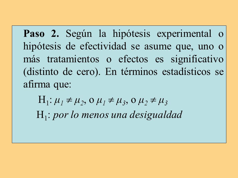 Paso 2. Según la hipótesis experimental o hipótesis de efectividad se asume que, uno o más tratamientos o efectos es significativo (distinto de cero). En términos estadísticos se afirma que:
