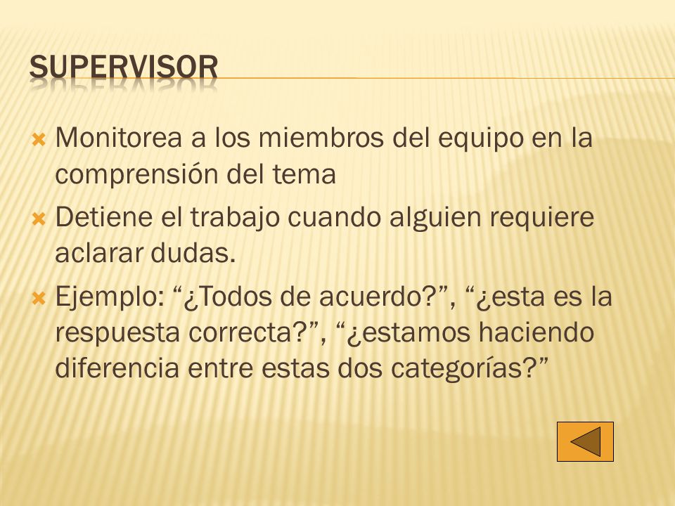 Supervisor Monitorea a los miembros del equipo en la comprensión del tema. Detiene el trabajo cuando alguien requiere aclarar dudas.