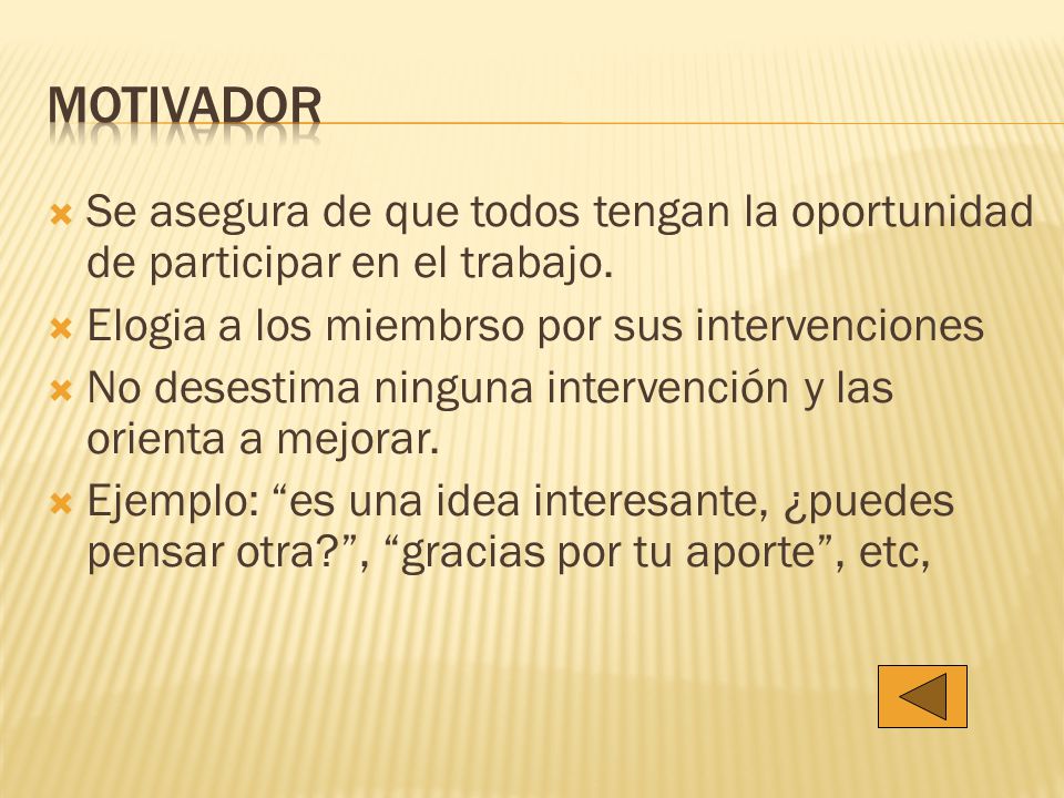 Motivador Se asegura de que todos tengan la oportunidad de participar en el trabajo. Elogia a los miembrso por sus intervenciones.