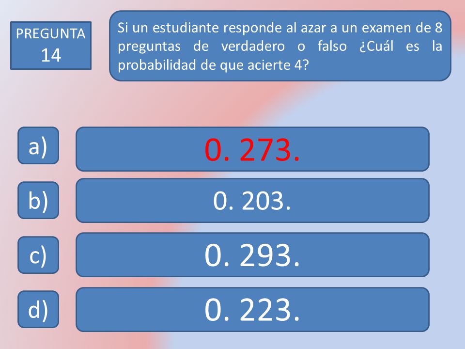 Si un estudiante responde al azar a un examen de 8 preguntas de verdadero o falso ¿Cuál es la probabilidad de que acierte 4