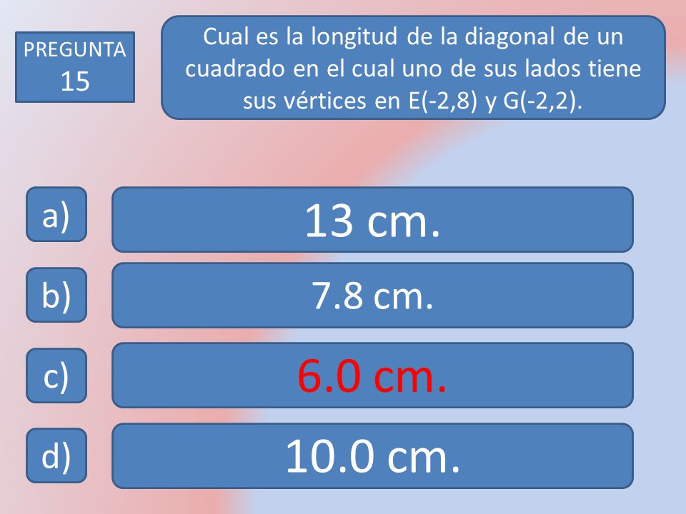 Cual es la longitud de la diagonal de un cuadrado en el cual uno de sus lados tiene sus vértices en E(-2,8) y G(-2,2).