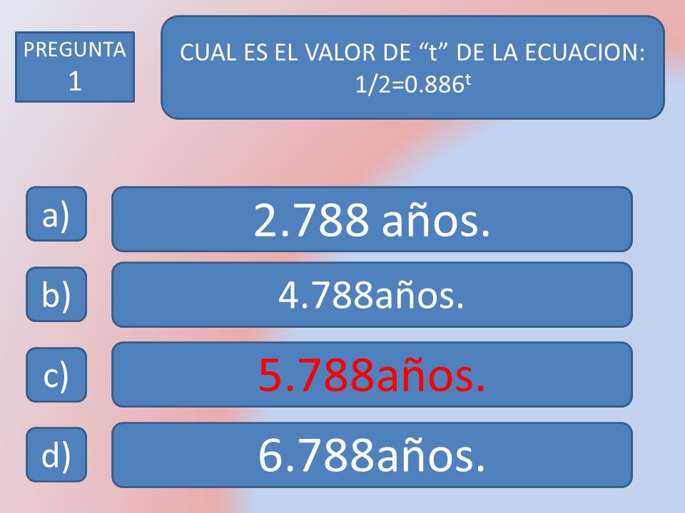 CUAL ES EL VALOR DE t DE LA ECUACION: 1/2=0.886t