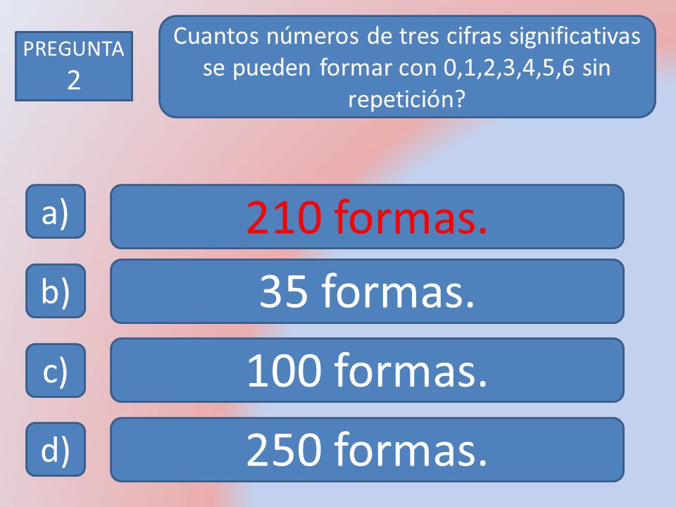 210 formas. 35 formas. 100 formas. 250 formas. a) b) c) d)